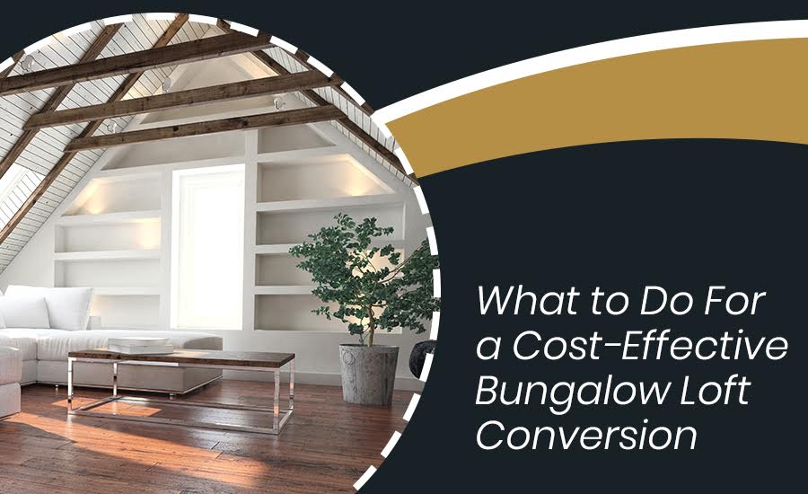 What to Do For a Cost-Effective Bungalow Loft Conversion